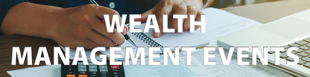 Click here for a list of our upcoming Wealth Management events.