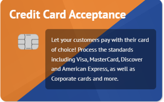 Credit card with the text: Let your customers pay with their card of choice! Process the standards including Visa, MasterCard, Discover, and American Express, as well as Corporate cards and more.