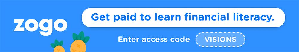 Zogo - get paid to learn financial literacy. Enter access code VISIONS