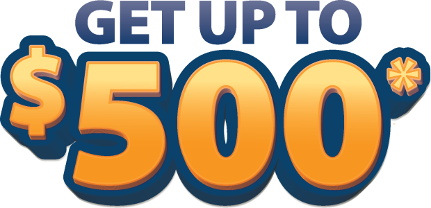 Get Up to $500!*